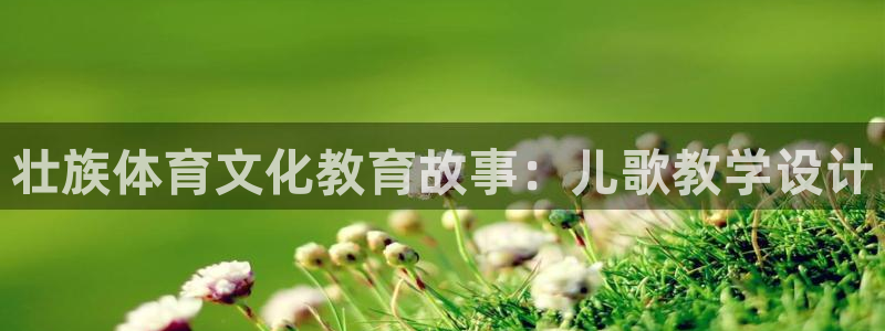 光速体育nba在线观看：壮族体育文化教育故事：儿歌教学设计